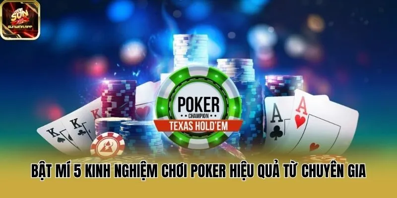 Bật Mí 5 Kinh Nghiệm Chơi Poker Hiệu Quả Từ Chuyên Gia