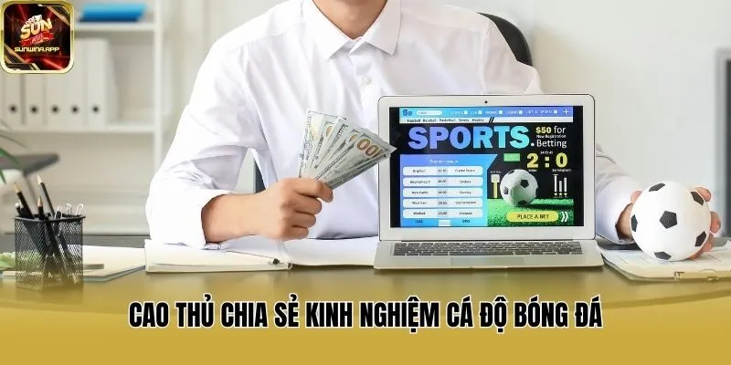 Cao thủ chia sẻ kinh nghiệm cá độ bóng đá