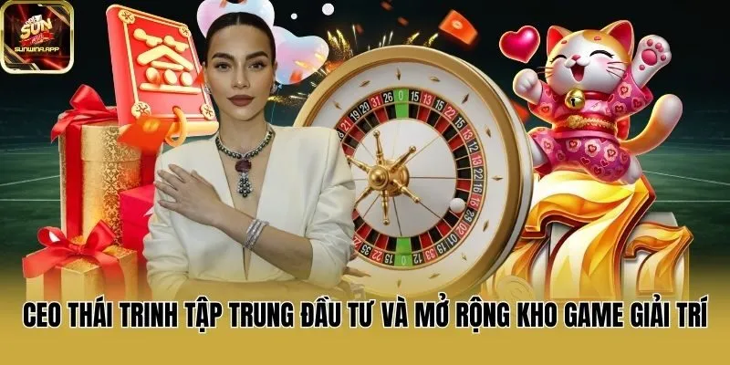 CEO Thái Trinh tập trung đầu tư và mở rộng kho game giải trí