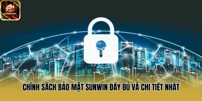 Chính sách bảo mật Sunwin đầy đủ và chi tiết nhất