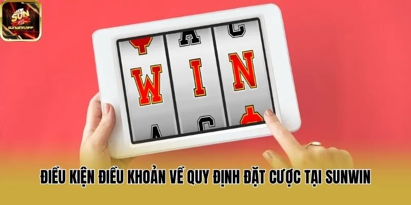 Điều kiện điều khoản về quy định đặt cược tại Sunwin