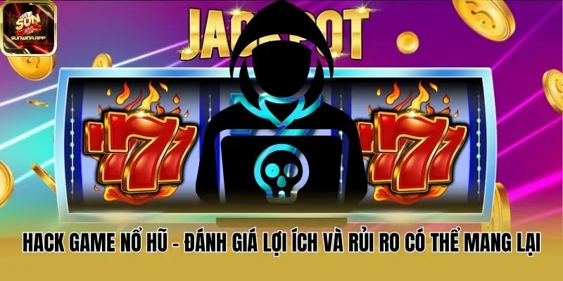 Hack Game Nổ Hũ - Đánh Giá Lợi Ích Và Rủi Ro Có Thể Mang Lại