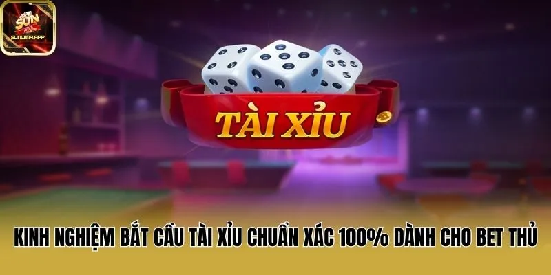 Kinh Nghiệm Bắt Cầu Tài Xỉu Chuẩn Xác 100% Dành Cho Bet Thủ
