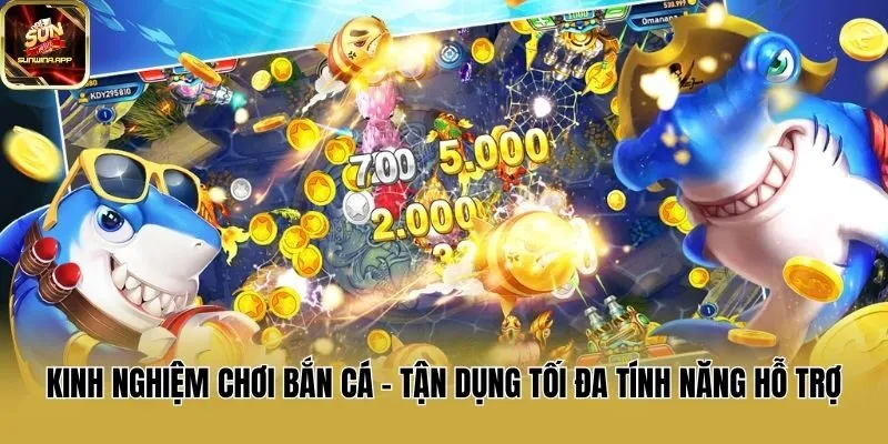 Kinh nghiệm chơi bắn cá - Tận dụng tối đa tính năng hỗ trợ