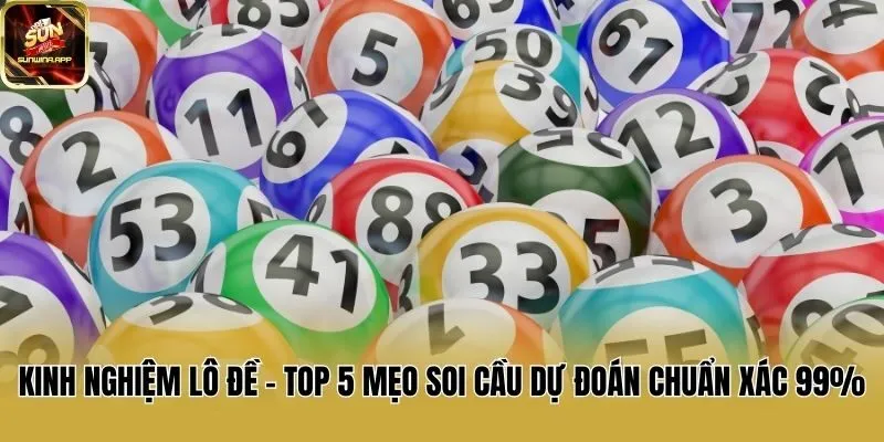 Kinh nghiệm lô đề - Top 5 mẹo soi cầu dự đoán chuẩn xác 99%