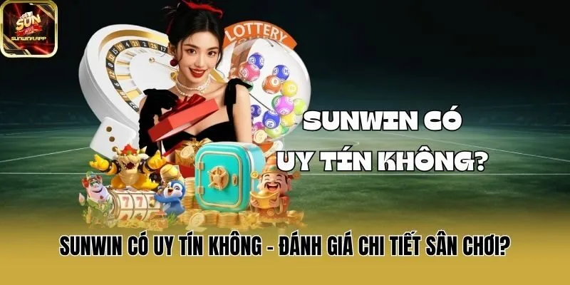 Sunwin Có Uy Tín Không - Đánh Giá Chi Tiết Sân Chơi?