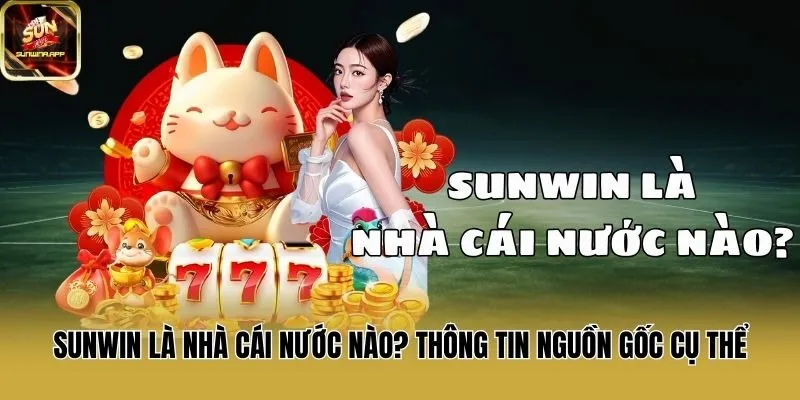 Sunwin Là Nhà Cái Nước Nào? Thông Tin Nguồn Gốc Cụ Thể