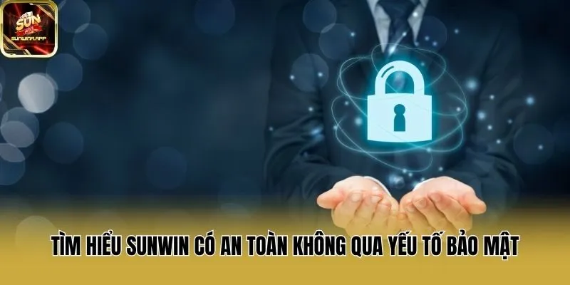 Tìm hiểu Sunwin có an toàn không qua yếu tố bảo mật