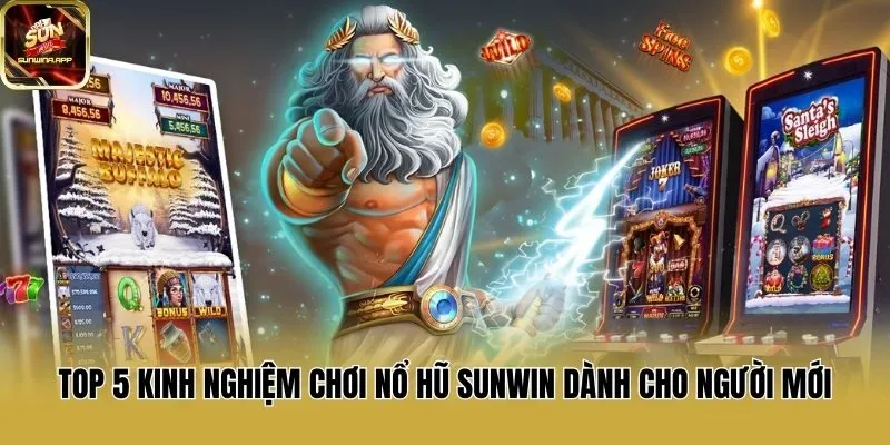 Top 5 kinh nghiệm chơi nổ hũ Sunwin dành cho người mới
