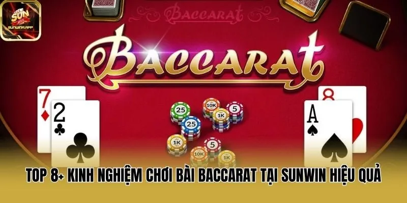 Top 8+ Kinh Nghiệm Chơi Bài Baccarat Tại Sunwin Hiệu Quả
