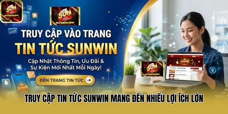 Truy cập tin tức Sunwin mang đến nhiều lợi ích lớn